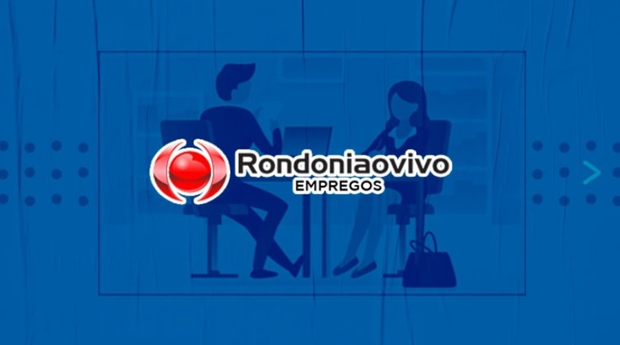 OPORTUNIDADE: Banco de Empregos do Rondoniaovivo tem várias vagas nesta segunda (10) 