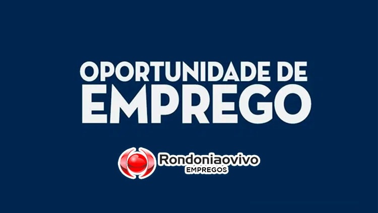 COLOCAÇÃO: Confira as vagas cadastradas no Rondoniaovivo para esta segunda (19), confira