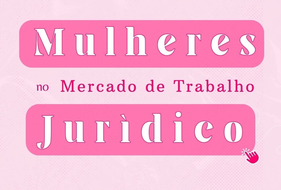 EVENTO: 'Mulheres no Mercado de Trabalho Jurídico' debate equidade e inovação na área