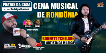 #76 ROBERTT TCHELSON - CENA MUSICAL DE RONDÔNIA - PRATAS DA CASA 06/12/2022