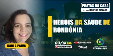 #38  KARLA PAIVA - HÉROIS DA SAÚDE DE RONDÔNIA  - PRATAS DA CASA -  03/10/2022